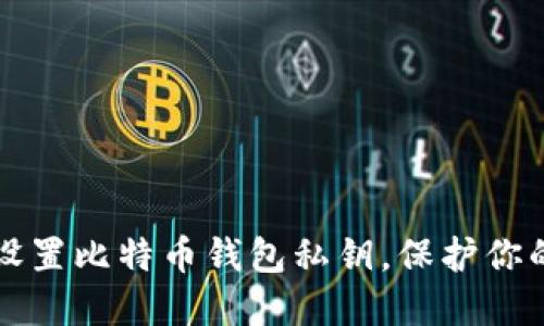 如何安全设置比特币钱包私钥，保护你的数字资产