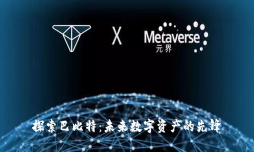 探索巴比特：未来数字资产的先锋