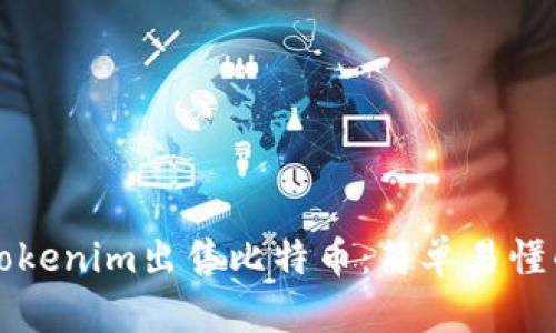 如何通过Tokenim出售比特币：简单易懂的步骤指南