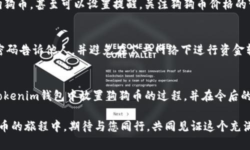   如何在Tokenim钱包中转入和管理狗狗币 / 
 guanjianci Tokenim, 狗狗币, 钱包 /guanjianci 

引言
在加密货币快速发展的今天，越来越多的人选择通过数字钱包来存储和管理他们的数字资产。而说到数字资产，狗狗币作为一款备受瞩目的虚拟货币，因其独特的文化背景和活跃的社区吸引了大批投资者。如果你也想在Tokenim钱包中放置狗狗币，了解具体的步骤和操作是非常必要的！让我带你详细解读这个过程，帮助你更好地管理你的投资！

Tokenim钱包简介
Tokenim是一个用户友好的加密货币钱包，支持多种数字资产的存储和交易。这个钱包不仅具备安全性，还提供了简洁直观的界面，使得即使是新手也能够轻松上手。重要的是，Tokenim钱包在资产管理上具有较高的灵活性，用户可以方便地添加或转移各种数字货币，其中包括狗狗币！多么令人振奋！

第一步：下载和安装Tokenim钱包
如果你还未安装Tokenim钱包，首先需要从官方网站或应用商店下载并安装相应的程序。确保你下载的是官方版本，以防遇到安全问题。安装完成后，打开应用，并根据提示设置你的账户信息：
ul
    li创建一个强密码，安全性至关重要!/li
    li保存好恢复短语，这可以帮助你在需要时找回你的账户。/li
/ul
这样，你的Tokenim钱包就准备好了！

第二步：创建狗狗币地址
在Tokenim钱包中添加狗狗币，步骤非常简单。在应用内，选择“添加资产”，然后从可选资产列表中选择狗狗币（DOGE）。这时，钱包会自动为你生成一个狗狗币地址。这是你接收狗狗币的地址，记得保管好哦！

第三步：购买和转移狗狗币
现在你已经有了狗狗币地址，接下来是购买或转移狗狗币。你可以通过以下几种方式获得狗狗币：
ul
    li**交易所购买**：可以在如Binance、Coinbase等交易所直接用法定货币或其他加密货币购买狗狗币。购买完成后，通过输入你的狗狗币地址，将狗狗币发送到你的Tokenim钱包。/li
    li**从朋友或其他用户转账**：如果你有朋友愿意将狗狗币转给你，直接让他们将狗狗币发送到你的狗狗币地址就可以了。/li
/ul
不论选择哪种方式，记得核对地址，确保无误后再进行转账，一旦发送，无法撤回！

第四步：在Tokenim钱包中管理狗狗币
当你成功将狗狗币转入Tokenim钱包后，在钱包界面中，你将能够看到你的狗狗币余额。管理狗狗币也十分简单，可以随时查看交易记录、发送或接收狗狗币，甚至可以设置提醒，关注狗狗币价格的变化！多么方便的管理体验！

保护你的狗狗币安全
安全性是管理加密货币中最重要的一环。为了确保你的狗狗币安全，建议定期检查你的钱包设置，并启用双重验证功能。此外，切勿将你的恢复短语和密码告诉他人，并避免在公共网络下进行资金转移。

总结
通过Tokenim钱包，管理狗狗币变得如此简单和直观。只需几个步骤，你就能安全地存储和管理你的狗狗币资产。希望通过这篇文章，你能深入理解在Tokenim钱包中放置狗狗币的过程，并在今后的投资中得心应手！愿你的狗狗币资产不断增值，未来实现财务自由！

多么令人兴奋的数字货币时代！在这个时代，资产自由流通，信息共享不断增进，借助科技的力量，我们能够更好地管理自己的财富和未来。在探索狗狗币的旅程中，期待与您同行，共同见证这个充满可能性的数字货币世界！