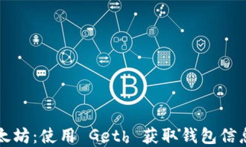 
深入了解以太坊：使用 Geth 获取钱包信息的完整指南