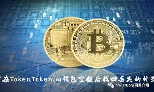 如何在TokenTokenim钱包空投后找回丢失的补显示？