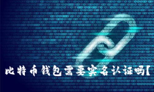 比特币钱包需要实名认证吗？