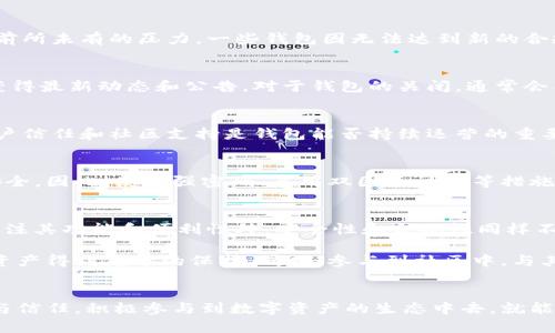 关于“tokentokenim钱包会不会关闭”的问题，我们首先需要了解一些背景信息。Tokenim钱包是一种数字资产钱包，用户通过它来存储、发送和接收各种加密货币。由于市场波动、政策变化和技术更新等多种原因，数字货币钱包的运营状况可能会受到影响。

数字货币市场的变化
数字货币市场瞬息万变，各种因素都会对钱包的运营产生直接影响。在过去的一段时间里，尤其是监管政策的调整，给很多数字钱包带来了前所未有的压力。一些钱包因无法达到新的合规要求而被迫退出市场，而另一些则可能通过更新合规措施而存活下来。

Tokenim钱包的运营动态
根据当前的信息，Tokenim钱包似乎在持续运营中，但这并不意味着未来不会遇到挑战。用户应该关注Tokenim官网或其社交媒体平台，以获得最新动态和公告。对于钱包的关闭，通常会有提前的通知，用户可以及时采取措施，比如转移资产，以避免损失。

用户反馈与市场信心
用户的反馈对于钱包运营的影响不容忽视。当一个钱包受到用户的广泛信任与喜爱时，它的市场表现也往往会更加稳定。除了监管因素，用户信任和社区支持是钱包能否持续运营的重要因素。“多么令人振奋！”当我们看到一个钱包能够持续为用户提供优质服务时，这种信任感激励着大家更积极地参与到数字资产的管理中。

数字资产的安全性考虑
无论是Tokenim钱包还是其他任何数字钱包，安全性始终是用户最关心的问题之一。随着网络安全威胁的增加，用户需要确保自己的资产安全。因此，使用强密码、启用双因素认证等措施都是必要的。同时，用户也应该关注钱包的安全历史和漏洞修复情况。这些因素直接关系到钱包的稳定性和安全保障。

未来展望与用户建议
展望未来，数字资产钱包的市场依旧充满希望。随着技术的进步和用户需求的多样化，各种创新型钱包不断涌现。用户在选择钱包时，除了关注其功能和便利性外，安全性和合规性同样不可忽视。“多么令人激动！”在这个领域的每一次创新都是对数字资产管理方式的探索与重塑。

因此，我们建议用户在使用Tokenim钱包或任何其他数字钱包时，始终保持警惕。定期查看相关的市场动态和钱包的运营情况，确保自己的资产得到充分的保护。同时，参与到社区中，与其他用户交流使用经验也是获取信息的好方法。

总结
至于Tokenim钱包是否会关闭，答案是尚不确定的。市场环境、监管政策以及用户反馈都将深刻影响其未来。但只要用户保持对钱包的关注与信任，积极参与到数字资产的生态中去，就能够更好地应对变化，维护自己的资产安全。“多么令人振奋！”这个充满可能性的时代等待着每一个参与者去探索和把握。