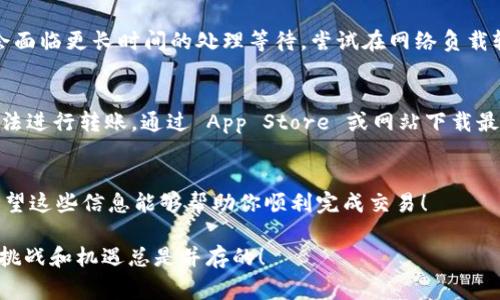 在使用 Tokenim （或其他加密货币平台）进行币转移时，遇到无法转币的情况可能会由多种因素造成。以下是一些常见的问题及其解决方案，你可以参考这些步骤来排查问题。

1. 确认账户状态
首先，检查你的 Tokenim 账户是否处于正常状态。某些情况下，如果账户未完成身份验证、存在未处理的交易或其他安全限制，可能会导致无法转移币种。确保你的账户已经通过 KYC（用户身份验证）程序，并且没有任何待处理事项。

2. 检查网络状态
转账的成功与否还与网络状态密切相关。不同的加密货币网络的拥堵情况有所不同。请查看相关币种的区块链网络状态，确认网络是否稳定、交易费用是否合理。如果网络非常拥堵，可能需要等待一段时间或者提高交易费用才能完成交易。

3. 确认转账地址
在进行任何转账之前，务必仔细核对目标地址。输入错误的地址可能会导致资产丢失。此外，不同币种的地址并不相同，即使是同一平台的不同币种也有所差异。确保你复制并粘贴了正确的接收地址，避免任何失误。

4. 查看转账限制
每个平台和每种币种都有其特定的转账限制。这包括最低转账金额、每日转账次数等。如果你的转账金额低于最低限额，系统可能会拒绝转账。查看 Tokenim 的相关规定，确保你的转账符合要求。

5. 联系客服支持
如果以上步骤都未能解决你的问题，不妨联系 Tokenim 的客服支持。他们能够提供更具体的帮助，并检查是否有其他平台内部的故障或问题。通过邮件、在线聊天或电话联系客服，可以获得更及时的信息。

6. 避免高峰期转账
在某些情况下，如果周围人正在进行大量交易，这可能会导致交易延迟。在高峰期进行转账可能会面临更长时间的处理等待。尝试在网络负载较低的时间进行交易，通常可以加速你的转账。

7. 保持软件和应用更新
确保你的 Tokenim 移动应用或桌面软件是最新版本。一些老版本可能存在已知的问题，导致无法进行转账。通过 App Store 或网站下载最新版本的软件，以获得最佳体验和支持。

总结
转账过程中遇到无法转币的情况并不罕见，但通常可以通过以上几个步骤来识别并解决问题。希望这些信息能够帮助你顺利完成交易！

万一上述方法仍无法解决问题，切记保持冷静，多尝试几种方式，毕竟，加密货币的世界里面临的挑战和机遇总是并存的！