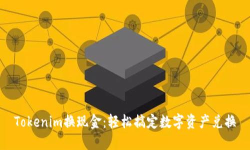 Tokenim换现金：轻松搞定数字资产兑换
