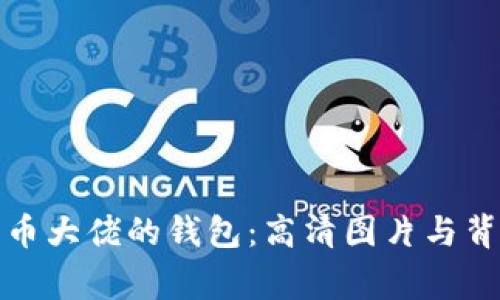 揭秘比特币大佬的钱包：高清图片与背后的故事