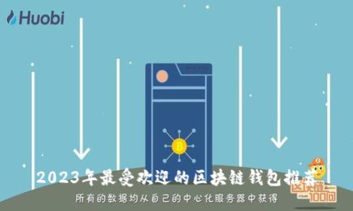2023年最受欢迎的区块链钱包推荐