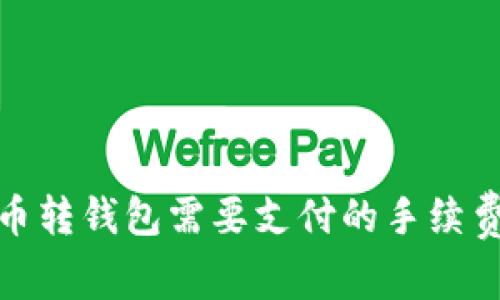 : 虚拟币转钱包需要支付的手续费大解析