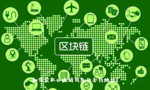 如何获取以太坊钱包的合约地址？