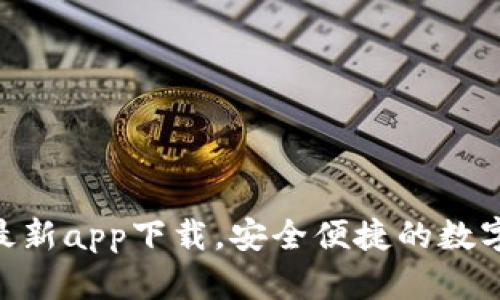 Tokenim钱包最新app下载，安全便捷的数字资产管理利器