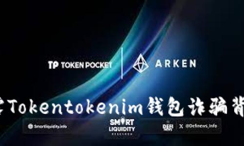 防范！揭露Tokentokenim钱包诈骗背后的真相