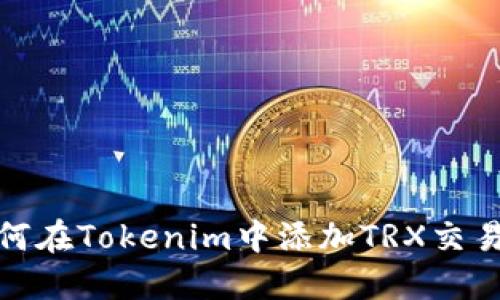如何在Tokenim中添加TRX交易对