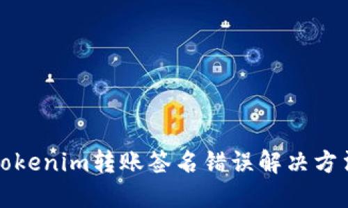 tokenim转账签名错误解决方法