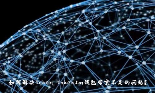 如何解决Token TokenIm钱包带宽不足的问题？