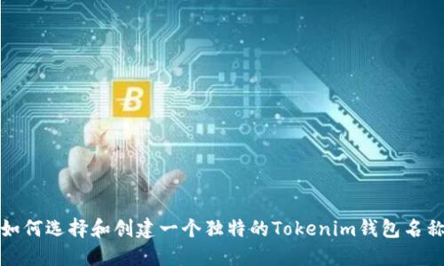 如何选择和创建一个独特的Tokenim钱包名称