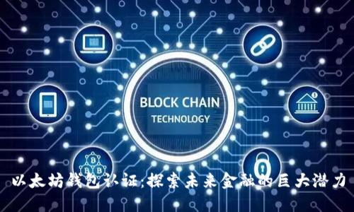 以太坊钱包认证：探索未来金融的巨大潜力