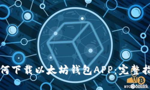 如何下载以太坊钱包APP：完整指南