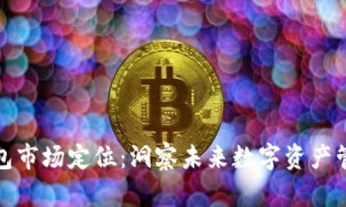 区块链钱包市场定位：洞察未来数字资产管理的关键