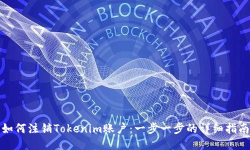 如何注销Tokenim账户：一步一步的详细指南
