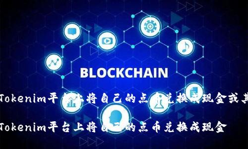 如何在Tokenim平台上将自己的点币兑换成现金或其他资产

如何在Tokenim平台上将自己的点币兑换成现金