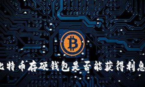 比特币存硬钱包是否能获得利息？