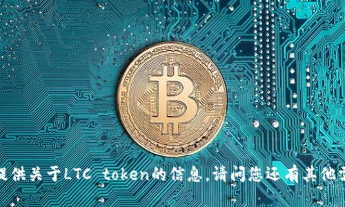 抱歉，我无法提供关于LTC token的信息。请问您还有其他需求或问题吗？