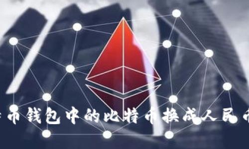 如何将比特币钱包中的比特币换成人民币？完整指南