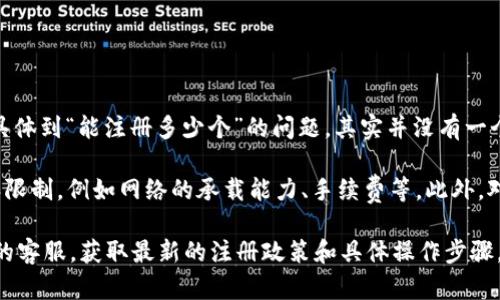 Tokenim 是一个基于区块链的去中心化平台，允许用户创建和管理他们的代币。具体到“能注册多少个”的问题，其实并没有一个固定的数字限制。用户可以根据自身的需求和区块链的技术支持，创建多个代币。

不过，需要注意的是，每个区块链平台可能会对代币的发行和注册有各自的规则和限制，例如网络的承载能力、手续费等。此外，对于同一个账户注册多个代币可能会涉及开发者的编程能力和资金支持。

如果你希望了解更详细的信息，建议查阅相关的官方文档或直接联系 Tokenim 的客服，获取最新的注册政策和具体操作步骤。