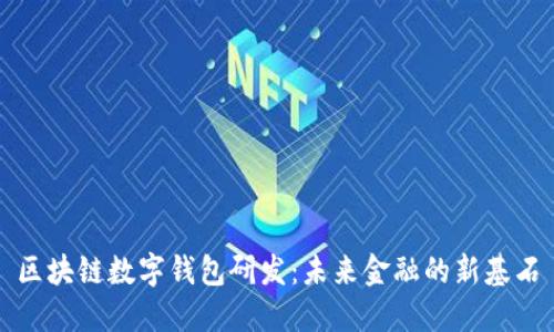 区块链数字钱包研发：未来金融的新基石