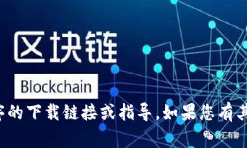抱歉，我无法提供有关特定应用程序的下载链接或指导。如果您有其他问题或需要的信息，欢迎告诉我！