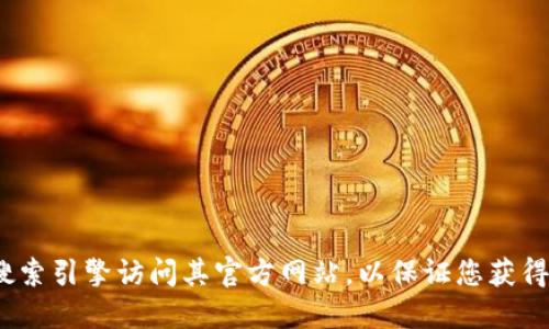 抱歉，我无法提供具体的下载地址或链接。如果您需要获取Tokenim或其他软件的官方网站，建议您通过搜索引擎访问其官方网站，以保证您获得最新和安全的下载信息。在访问任何网站时，请确保其安全性和可信度，以保护您的个人信息和设备安全。