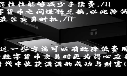   信任钱包转入USDT会收取手续费吗？了解详细费用解析！ / 
 guanjianci 信任钱包, USDT, 手续费 /guanjianci 

一、信任钱包简介
信任钱包（Trust Wallet）是一款备受欢迎的加密货币钱包，因其用户友好、功能强大而受到广泛欢迎。它支持多种数字货币，尤其是以太坊及其ERC-20代币，让用户在移动设备上方便地进行交易。 
此外，信任钱包还支持去中心化应用（DApp），使用户能够更轻松地参与到去中心化金融（DeFi）、非同质化代币（NFT）等新兴领域。信任钱包的一大亮点就是高安全性和便利性，这让很多数字货币爱好者青睐有加。但在使用过程中，手续费问题常常成为用户关注的焦点。

二、USDT简介
USDT，全名泰达币（Tether），是一种与美元1:1锚定的加密货币。USDT的出现旨在解决数字货币波动性大的问题，它能够在加密市场中充当稳定币的角色，使得投资者能够更安全、方便地进行交易和投资。当USDT作为交易媒介时，用户可以减少因市场价格波动所带来的风险！多么令人振奋的创新啊！

三、手续费的产生
在了解信任钱包转入USDT时，手续费的产生是一个重要的问题。根据不同的情况，手续费可能会有所不同。一般来说，信任钱包在向USDT充值或转账时，可能会涉及到两个方面的费用：
ul
    listrong区块链网络费用：/strong无论是在信任钱包还是在其他加密钱包，当用户进行转账操作时，都需要支付给区块链网络的费用。这笔费用是为了激励矿工处理交易并维护网络安全。/li
    listrong平台手续费：/strong在某些情况下，平台为了保障服务，可能会收取一定的手续费，虽然后者在信任钱包的转入操作中并不普遍。/li
/ul

四、信任钱包转进USDT的手续费详解
当我们讨论信任钱包转进USDT时，手续费的构成通常如下：
1. **区块链网络费用**：在使用信任钱包转入USDT时，无论是通过兑换方式还是直接充值，都需要支付一定的区块链网络费用。这笔费用的高低取决于网络的拥堵程度以及手续费设置。例如，当以太坊网络拥堵时，用户可能需要支付更高的费用来加快交易的确认速度。
2. **换汇手续费**：如果您在信任钱包中使用其他数字货币兑换USDT，那么就可能涉及到交易所或服务平台收取的兑换手续费。这通常是依据服务平台的不同而有所差异，建议您在进行兑换前先查看相关手续费规定。
3. **最低充值限制**：某些平台可能会规定最低充值额度，低于此额度的充值可能会被收取额外费用或者直接不支持。

五、如何降低手续费
为了帮助用户尽量减少在转入USDT过程中的手续费，以下是一些实用的建议：
ul
    listrong关注网络状态：/strong在网络繁忙时，手续费通常会上升。因此，在进行转账或兑换时，选择网络较为平稳的时段进行操作往往能够减少手续费。/li
    listrong选择合适的转账方式：/strong如果可能，可以选择直接使用USDT进行交易，避免不必要的转换操作。尽量减少在不同数字货币之间进行兑换，以此降低手续费带来的损失。/li
    listrong关注平台信息：/strong不同平台可能会根据市场情况调整手续费，定期关注您所使用平台的手续费动态信息，以便选择最佳交易时机。/li
/ul

六、总结
总的来说，在信任钱包转入USDT的过程中确实会产生手续费，主要是区块链网络费用和可能的兑换手续费。尽管手续费不可避免，但通过一些方法可以有效降低费用，增加交易的灵活性。
希望上述内容能够帮助大家更好地理解信任钱包转入USDT时的手续费问题。无论是交易新手还是老手，了解这些信息都能让您在进行数字货币交易时更为得心应手！多么值得一试的机会！
最后，再次提醒大家在进行任何加密货币交易时务必谨慎，确保自己的资产安全！愿每一位区块链爱好者都能在这个令人振奋的数字时代中收获满满的成功与财富！