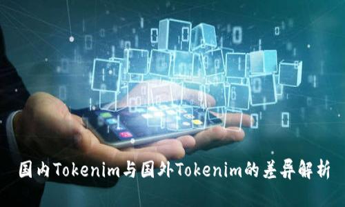 国内Tokenim与国外Tokenim的差异解析