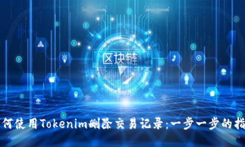 如何使用Tokenim删除交易记录：一步一步的指南