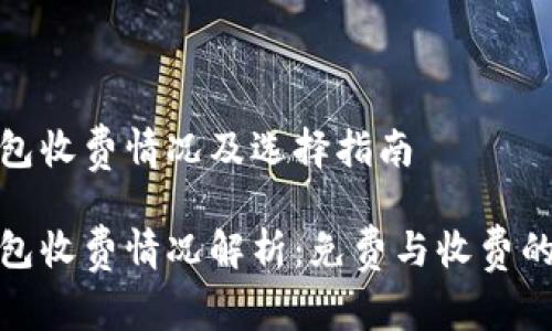 比特币钱包收费情况及选择指南

比特币钱包收费情况解析：免费与收费的选择之道
