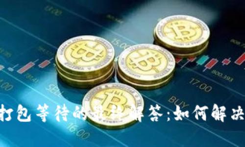 Tokenim打包等待的最终解答：如何解决等待问题