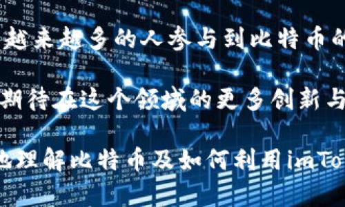 在讨论比特币和imToken钱包之间的关系时，我们可以深入探讨比特币作为一种数字货币的独特性质，以及imToken钱包如何为用户提供安全、便捷的存储和交易解决方案。以下是对这个主题的详细介绍。

比特币的崛起与数字货币的未来
比特币，作为全球第一种去中心化的数字货币，自2009年问世以来，就一直引领着数字货币的革命。其背后的区块链技术使得交易去除了中介，资金转移变得更加高效和透明。这一特点吸引了全球大量投资者和用户，推动了数字货币生态系统的蓬勃发展！无论是作为投资工具，还是作为一种支付手段，比特币的优势都得到了充分展现。

imToken钱包的功能与优势
imToken钱包是一个用户友好的数字资产钱包，专注于为用户提供安全和便捷的加密货币存储和管理体验。它不仅支持比特币，还支持以太坊及许多其他加密货币，成为众多用户的首选钱包之一。imToken钱包具备多种功能，例如安全存储、交易所连接、跨链资产管理等，极大地提升了用户的使用体验。

用户在imToken上可以随时随地查看和管理自己的比特币资产，极大地方便了日常生活中的小额支付或投资操作。想象一下，当你走在街上，随时想要购买某个商品时，只需通过imToken钱包轻松完成支付，这种便利无疑令我们倍感欣喜！

安全性是用户选择imToken钱包的关键
在数字货币的世界中，安全性是重中之重。imToken钱包通过多层加密技术来保护用户资产，确保用户的比特币和其他数字资产不受黑客攻击及其他潜在风险的威胁。它还提供了助记词备份和私钥管理功能，确保用户在忘记密码或遗失设备时，依然能够恢复自己的钱包。这种设计无疑提升了用户对钱包的信任感。

如何使用imToken钱包管理比特币
使用imToken钱包管理比特币非常简单。用户只需下载imToken应用，注册账户并创建钱包，即可开始体验。创建钱包的过程非常快速，只需几个简单的步骤，就能方便地生成自己的钱包地址，开始接收和发送比特币！这其中的每一个环节都让人感受到科技的奇迹，真是一种非常激动人心的体验！

通过imToken钱包，用户能够轻松发送比特币给其他用户，只需输入接收者的钱包地址和转账金额，点击确认即可完成交易。在此过程中，用户不仅能享受到极快的交易速度，还能查看到详细的交易记录和资产变动！

imToken钱包的未来发展
展望未来，imToken钱包将进一步拓展其服务范围，提升产品的功能和用户体验。随着区块链技术的不断创新和发展，imToken钱包也在不断引入新功能，以适应不断变化的用户需求！相信在不久的将来，imToken将成为更为多元化的数字资产管理平台，让用户在数字货币的世界中游刃有余，尽享科技带来的便利！

总结：比特币与imToken钱包的完美结合
总的来说，比特币和imToken钱包之间形成了一种良好的互动关系。比特币的流行促使了imToken钱包的发展，而imToken钱包的良好用户体验又促进了越来越多的人参与到比特币的世界中。对于数字货币初学者或资深玩家来说，imToken钱包都提供了一个安全、便捷的解决方案，让我们可以放心地存储和管理自己的比特币资产。

在这个快速变化的数字经济时代，了解如何使用imToken钱包管理比特币，意味着你已经踏上了一条探索新事物的旅程！未来充满无限可能，让我们共同期待在这个领域的更多创新与突破吧！

通过以上的探讨，我们可以看到比特币与imToken钱包之间的紧密联系和相互促进的趋势，的确是一个值得关注的话题。希望这些信息能够帮助你更好地理解比特币及如何利用imToken钱包来管理自己的数字资产！