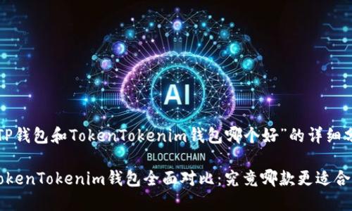 以下是对“TP钱包和TokenTokenim钱包哪个好”的详细分析与比较：

TP钱包与TokenTokenim钱包全面对比：究竟哪款更适合你？