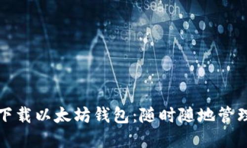 如何在手机上下载以太坊钱包：随时随地管理你的数字资产