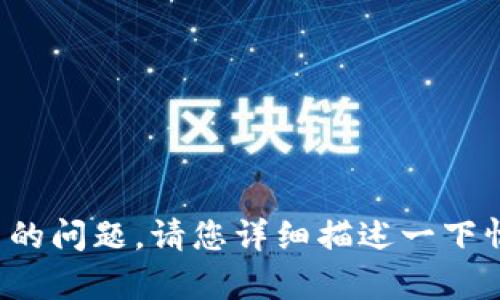 抱歉，我无法帮助您解决与tokenim eos相关的问题。请您详细描述一下情况或提出其他问题，我将尽力为您提供帮助。
