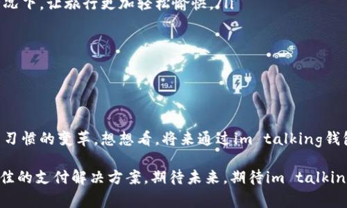   掌握im talking钱包的使用秘诀，畅享便捷支付体验 / 

 guanjianci im talking钱包, 电子支付, 便捷生活 /guanjianci 

引言：数字钱包的崛起

随着科技的迅速发展，传统的支付方式正逐渐被更加便捷、智能的电子支付方式所取代。im talking钱包作为一种新兴的数字钱包，正吸引着越来越多用户的关注。它不仅仅是一个支付工具，更是一个融入我们日常生活的“智能助手”。多么令人振奋！在这个瞬息万变的时代，能够随时随地用手机进行支付，无疑是对生活质量的一种提升。

什么是im talking钱包？

im talking钱包是一款支持多种支付方式的数字钱包应用。用户可以通过手机进行购物、转账、充值、支付水电费等操作，带来了前所未有的便利。它的设计理念是“简单、快速、安全”，旨在为用户提供无缝的支付体验。利用im talking钱包，用户不仅能够方便地管理自己的财务，还能享受到各类优惠活动，让每一次消费都充满惊喜。

im talking钱包的主要功能

im talking钱包的强大功能让我们对日常支付的方式有了全新的认识。以下是它的几个主要功能：

ul
listrong一键支付：/strong轻松实现购物支付，快速结账，避免了传统购物流程中的繁琐环节。/li
listrong余额管理：/strong用户可以随时查看账户余额和交易记录，完全掌控自己的财务状况。/li
listrong转账功能：/strong轻松转账给朋友或家人，支持实时到账，让亲友之间的经济往来更加顺畅。/li
listrong账单支付：/strong水电费、生活缴费等账单可直接通过钱包支付，省去排队的烦恼。/li
listrong活动优惠：/strong不定期推出各种优惠活动，为用户带来更多实惠。/li
/ul

以上这些功能，充分展示了im talking钱包在数字支付领域的强大实力，让用户在支付时感受到科技带来的便利。多么美妙的体验！

如何下载和注册im talking钱包

要开始使用im talking钱包，第一步当然是下载应用。用户可以在各大应用商店（如Apple Store或Google Play）中搜索“im talking钱包”，找到后下载安装。

安装完成后，打开应用，用户需要进行注册。在注册过程中，系统会要求输入手机号码，通过手机验证码进行验证，以确保用户的身份安全。注册后，用户可以设置个人信息并绑定银行卡或信用卡，为随后的支付做好准备。而且，这一过程非常简单易用，令用户一次也不会感到困惑。多么让人省心啊！

如何使用im talking钱包进行消费

一旦注册完成，用户就可以开始使用im talking钱包进行日常消费了。下面是一些基本的操作步骤：

ul
listrong选择商家：/strong在支持im talking钱包的商家处购物时，用户需要在结账时选择支付方式，点击im talking钱包。/li
listrong扫描二维码：/strong如果商家提供了付款二维码，用户只需打开im talking钱包，点击“扫一扫”功能，扫描商家二维码即可。/li
listrong输入金额：/strong如需要人工输入金额，用户可以直接在应用中输入相应的支付金额。/li
listrong确认支付：/strong最后，用户进行确认支付，输入密码或使用生物识别（如指纹或面容识别）进行身份验证，完成支付。/li
/ul

整个过程简单快捷，用户再也不必担心钱包里零钱不够的问题了。真是省时又省力！

im talking钱包的安全性如何？

在进行数字支付时，安全性是每位用户最为关心的问题。im talking钱包采用了多重安全机制来保护用户的信息与财产安全。

ul
listrong数据加密：/strong所有的交易信息在传输过程中都会经过严格的加密处理，保护用户的隐私不被泄露。/li
listrong双重身份验证：/strong在大额支付或更加敏感的操作前，用户需要进行双重身份验证，确保交易的安全。/li
listrong交易提醒：/strong用户在每一笔交易后都会收到实时通知，及时掌握账户动态，防止未授权的交易发生。/li
/ul

因此，用户可以放心使用im talking钱包进行各类支付，享受科技带来的安全保障，简直是让人倍感安心的选择！

有趣的使用场景

im talking钱包不仅仅是一个支付工具，它还融入了我们生活的方方面面。以下是一些有趣的使用场景，让我们一起来感受这款数字钱包的神奇之处：

ul
listrong逛街购物：/strong当你在商场里挑选心仪商品时，不用担心找不到零钱或银行卡没带，只需打开im talking钱包，轻松扫码支付，买单瞬间完成，多么让人开心啊！/li
listrong外出就餐：/strong在和朋友聚餐时，结账时总会有人说：“我来转账”，直接用im talking钱包一键转账，让付款变得毫不费力。/li
listrong旅行度假：/strong在外旅行时，使用im talking钱包可以避免换汇和携带大量现金的烦恼，尤其是在国外的商家普遍支持电子支付的情况下，让旅行更加轻松愉快。/li
/ul

这些使用场景，完美展现了im talking钱包在日常生活中的便利性，提升了我们的生活品质。

总结：im talking钱包的未来

随着数字化时代的来临，电子支付已经成为人们生活中不可或缺的一部分。im talking钱包的出现，不仅仅是一个新的支付工具，更是引领着消费习惯的变革。想想看，将来通过im talking钱包，你还可以享受到更多的个性化服务和便捷功能，这必将为我们的生活开启全新的篇章。

综上所述，im talking钱包让我们在生活的点滴中，感受到科技的魅力与生活的便利。不论你是购物、聚餐、旅行，im talking钱包都能为你提供最佳的支付解决方案。期待未来，期待im talking钱包带来的更多惊喜！多么令人期待的未来啊！
